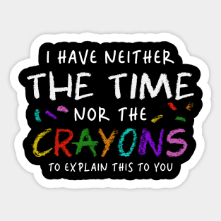 i have neither the time nor the crayons to explain this to you Sticker